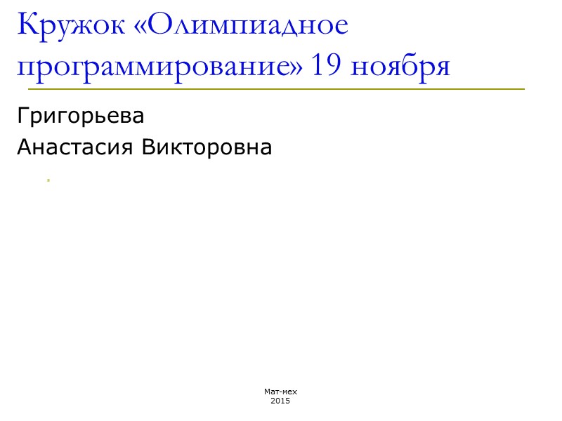 Мат-мех 2015 Кружок «Олимпиадное программирование» 19 ноября Григорьева  Анастасия Викторовна .